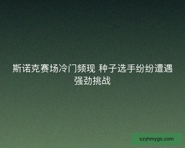 斯诺克赛场冷门频现 种子选手纷纷遭遇强劲挑战