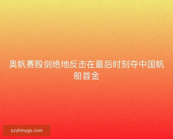 奥帆赛殷剑绝地反击在最后时刻夺中国帆船首金